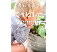 Childlike Wonder: Wisdom of C.S. Lewis for today