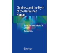 Childness and the Myth of the Unfinished Human: End of Life Medical Ethics in Children