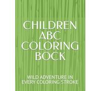 CHILDREN ABC COLORING BOCK: WILD ADVENTURE IN EVERY COLORING STROKE