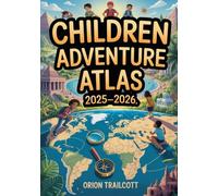 Children Adventure Atlas 2025-2026: Illustrated World Atlas for Kids - Global Exploration, Educational Travel & Story-Based Maps