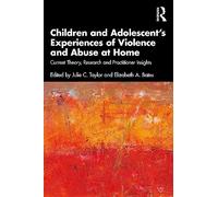 Children and Adolescent’s Experiences of Violence and Abuse at Home: Current Theory, Research and Practitioner Insights