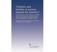"Children and families in poverty beyond the statistics": Hearing before the Select Committee on Children, Youth, and Families, House of ... held in Washington, DC, November 6, 1985