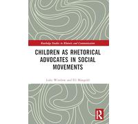 Children as Rhetorical Advocates in Social Movements (Routledge Studies in Rhetoric and Communication)