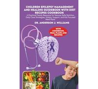 CHILDREN EPILEPSY MANAGEMENT AND HEALING GUIDEBOOK WITH DIET RECIPES COOKBOOK: A Practical Family Resource for Seizure-Safe Nutrition, Daily Care ... Healing, Management & Diet Freedom Series)