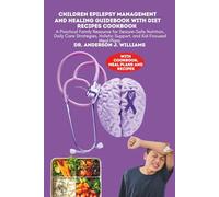 CHILDREN EPILEPSY MANAGEMENT AND HEALING GUIDEBOOK WITH DIET RECIPES COOKBOOK: A Practical Family Resource for Seizure-Safe Nutrition, Daily Care ... Healing, Management & Diet Freedom Series)