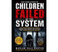 Children Failed by the System: True Crime Stories of Child Abuse, Warning Signs Ignored, and the Cases That Changed Protective Services