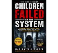 Children Failed by the System: True Crime Stories of Child Abuse, Warning Signs Ignored, and the Cases That Changed Protective Services