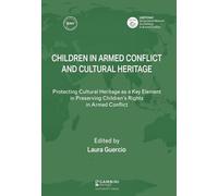 Children in Armed Conflict and Cultural Heritage. Protecting Cultural Heritage as a Key Element in Preserving Children's Rights in Armed Conflict