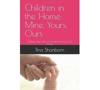 Children in the Home: Mine, Yours, Ours: Building Unity, Faith and Understanding in the Family