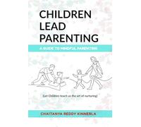 Children Lead Parenting: A guide to mindful parenting - let children teach us The art of nurturing