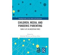Children, Media, and Pandemic Parenting: Family Life in Uncertain Times (Routledge Studies in New Media and Cyberculture)