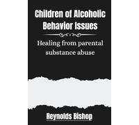 Children of Alcoholic Behavior Issues: Healing from parental substance abuse (Rebirth: Books for Life’s Renewal)