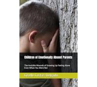 Children of Emotionally Absent Parents: The Invisible Wounds of Growing Up Feeling Alone Even When You Were Not