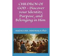 CHILDREN OF GOD - Discover your Identity, Purpose, and Belonging in Him by Hadassah Janumala,PhD