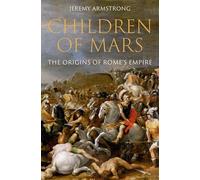 Children of Mars: The Origins of Rome's Empire (Ancient Warfare and Civilization)