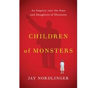 Children of Monsters: An Inquiry into the Sons and Daughters of Dictators
