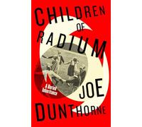 Children of Radium: A Buried Inheritance. The instant Sunday Times bestseller from the author of Submarine