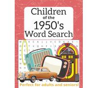 Children of the 1950's Word Search: Relive Your Childhood with 825 Unique Words and 55 Puzzles Inspired by Life, Toys, Games, and Memories from the Fabulous Fifties