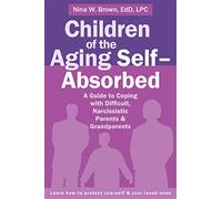 Children of the Aging Self-Absorbed: A Guide to Coping with Difficult, Narcissistic Parents and Grandparents
