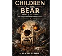 CHILDREN OF THE BEAR Secrets of the Evenki - The Forgotten Shamans of Siberia: Ancient Myths, Animal Spirits & the Lost Wisdom of the World's Most Isolated Hunter-Shamans