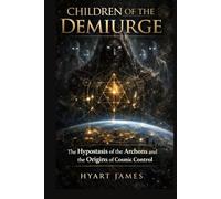 Children of the Demiurge: The Hypostasis of the Archons and the Origins of Cosmic Control (The Forbidden Nag Hammadi Library: Emphasizes secrecy and the rediscovery of hidden texts.)