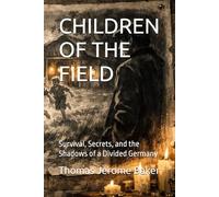 CHILDREN OF THE FIELD: Survival, Secrets, and the Shadows of a Divided Germany (Heinz Krügel’s Journey)