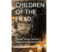 CHILDREN OF THE FIELD: Survival, Secrets, and the Shadows of a Divided Germany (Heinz Krügel’s Journey)