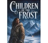 Children of the Frost: Tales of Survival, Courage and Conflict in the Frozen Yukon Wilderness