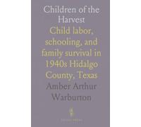 Children of the Harvest: Child labor, schooling, and family survival in 1940s Hidalgo County, Texas