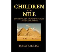 Children of the Nile: How Geography Shaped the World’s Longest Civilization: Power, Landscape, and the Making of Ancient Egypt