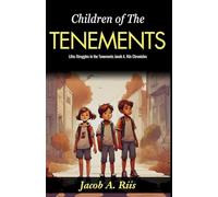 Children of The Tenements (Edition2024): Life's Struggles in the Tenements: Jacob A Riis Chronicles
