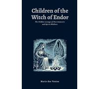 Children of the Witch of Endor: The Hidden Lineage of Necromancers and Spirit-Walkers