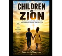 CHILDREN OF ZION: The Core Foundational Christian Guide for Children's Character and Moral Life