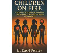 Children on Fire: A Guide to Autoimmune Diseases for Schools, Teachers, Carers and Parents
