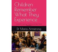 Children Remember What They Experience: Hands-On Learning, Creativity, and Real-World Education (The healing Waters Transformational Learning Series)