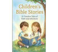 Children’s Bible Stories: 15 Timeless Stories of Faith, Courage, and God’s