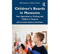 Children’s Boards in Museums: New Approaches to Working with Children in Museums (Global Perspectives on Children in Museums)