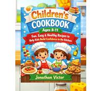 Children’s Cookbook Ages 8-11: Fun, Easy & Healthy Recipes to Help Kids Build Confidence in the Kitchen