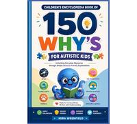 Children’s Encyclopedia Book of 150 Why’s for Autistic Kids: Unlocking Everyday Mysteries through Simple Sensory Friendly Explanations