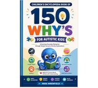 Children’s Encyclopedia Book of 150 Why’s for Autistic Kids: Unlocking Everyday Mysteries through Simple Sensory Friendly Explanations