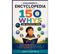 Children’s Encyclopedia Book of 150 Whys for Autistic Kids: A Sensory Friendly Guide to Big Curiosity, Emotional Understanding, Space, Animals, Weather, Social Skills, and Daily Life Mysteries
