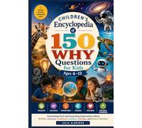 Children’s Encyclopedia of 150 Why Questions for Kids Ages 4-12: Fascinating Facts and Surprising Explanations About Wildlife, Galaxies, Inventions, Oceans, Feelings, and Natural Wonders