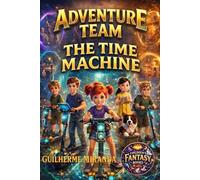 Children’s fantasy books: Adventure Team: The Time Machine (Adventure Team: The Inventions Series)