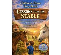 Children’s Horse Story Books: Lessons from the Stable: Heartwarming Horse Adventure Stories for Kids Ages 8-12 About Courage, Trust & Believing in Yourself