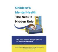 Children’s Mental Health The Neck’s Hidden Role: Why Some Children Struggle to Get Up, Go to School, or Feel Well