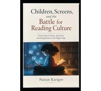Children, Screens, and the Battle for Reading Culture: Protecting Curiosity, Attention, and Imagination in the Digital Age (Life and Society)