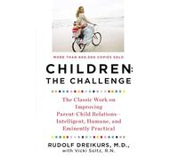 Children: the Challenge: The Classic Work on Improving Parent-Child Relations--Intelligent, Humane, and E minently Practical