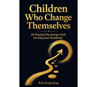 Children Who Change Themselves: 60 Practical Psychology Tools for Educators Worldwide