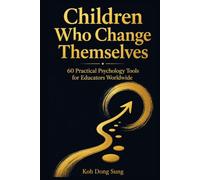 Children Who Change Themselves: 60 Practical Psychology Tools for Educators Worldwide