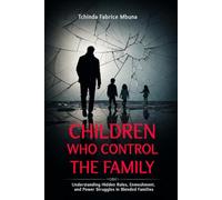 CHILDREN WHO CONTROL THE FAMILY: Understanding Hidden Roles, Enmeshment, and Power Struggles in Blended Families (Marriage and Relationship)